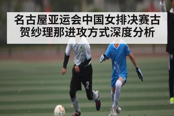 名古屋亚运会中国女排决赛古贺纱理那进攻方式深度分析