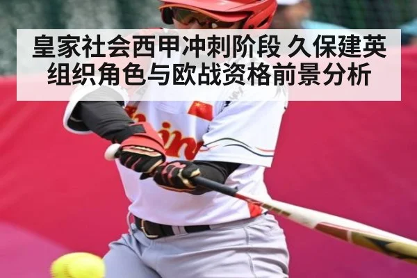 皇家社会西甲冲刺阶段 久保建英组织角色与欧战资格前景分析
