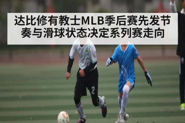 达比修有教士MLB季后赛先发节奏与滑球状态决定系列赛走向