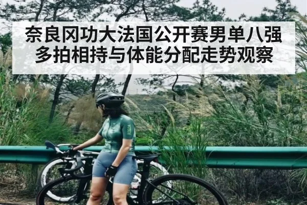 奈良冈功大法国公开赛男单八强多拍相持与体能分配走势观察